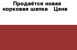 Продаётся новая норковая шапка › Цена ­ 1 000 - Краснодарский край, Тихорецкий р-н, Тихорецк г. Одежда, обувь и аксессуары » Женская одежда и обувь   